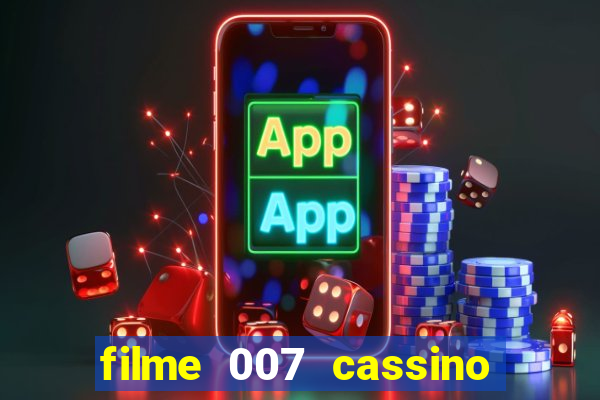 filme 007 cassino royale completo dublado